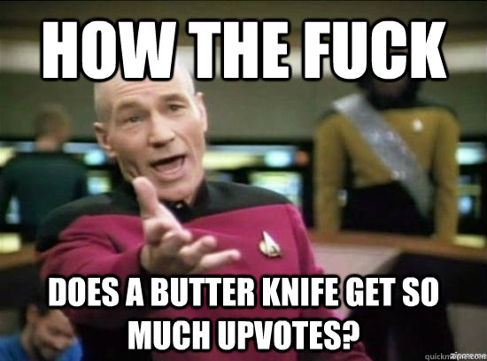 how the fuck does a butter knife get so much upvotes - Annoyed Picard HD