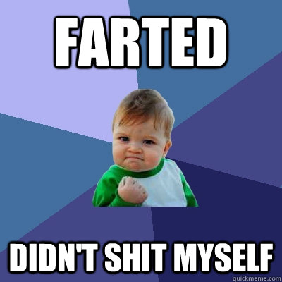 farted didnt shit myself - Success Kid