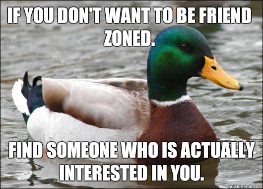 If you dont want to be friend zoned - Actual Advice Mallard