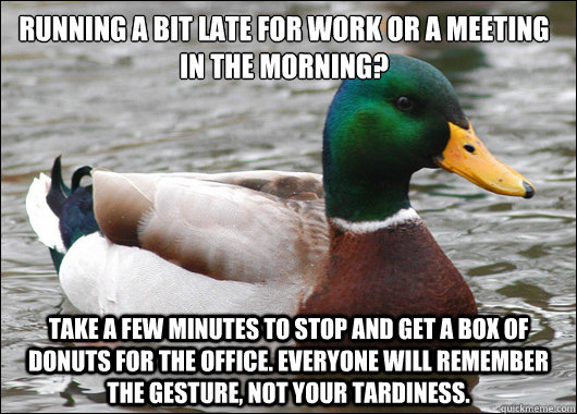 running a bit late for work or a meeting in the morning tak - Actual Advice Mallard