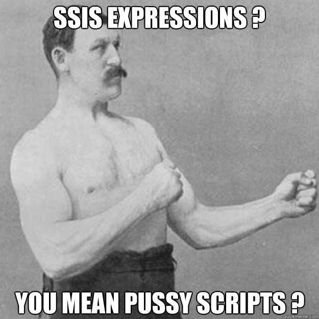 ssis expressions you mean pussy scripts - overly manly man