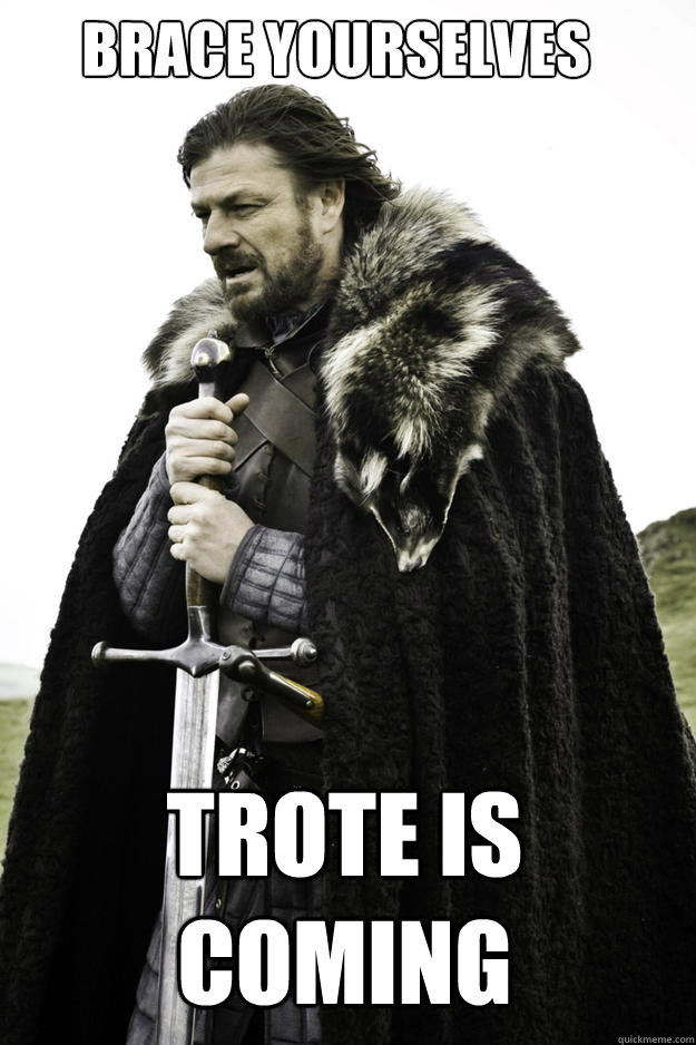 brace yourselves trote is coming - Winter is coming