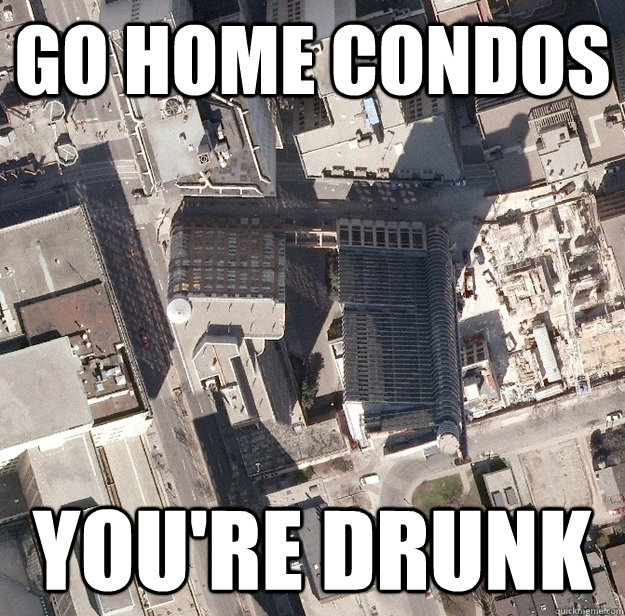 go home condos youre drunk -