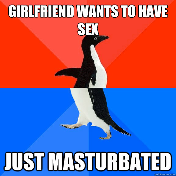 girlfriend wants to have sex just masturbated - Socially Awesome Awkward Penguin