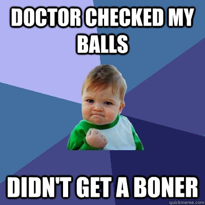 doctor checked my balls didnt get a boner - Success Kid