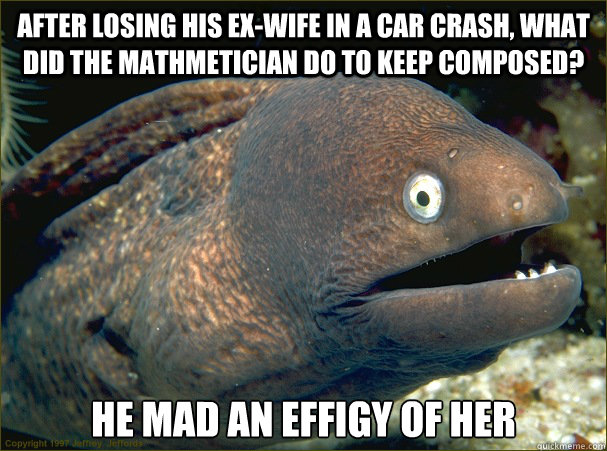 after losing his exwife in a car crash what did the mathme - Bad Joke Eel