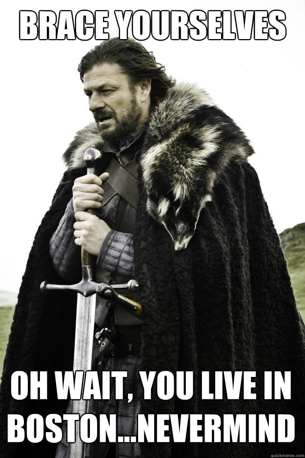 brace yourselves oh wait you live in bostonnevermind - Winter is coming