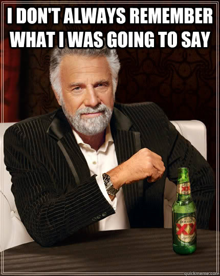 i dont always remember what i was going to say - The Most Interesting Man In The World