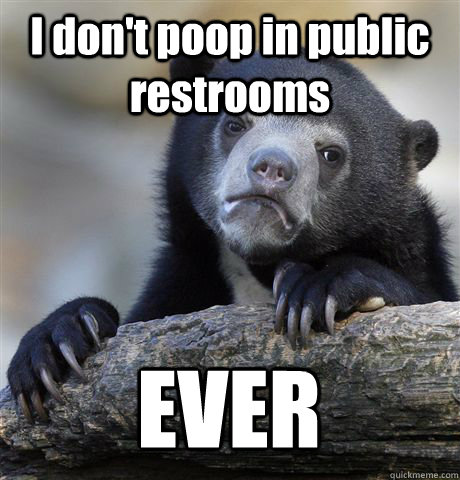 i dont poop in public restrooms ever - Confession Bear