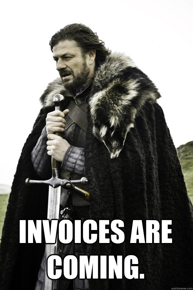 invoices are coming  - Winter is coming