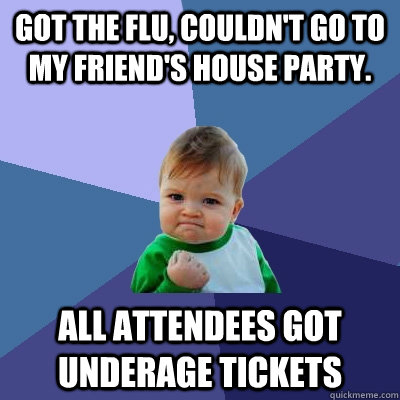 got the flu couldnt go to my friends house party all att - Success Kid