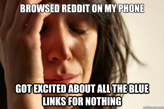 browsed reddit on my phone got excited about all the blue li - First World Problems