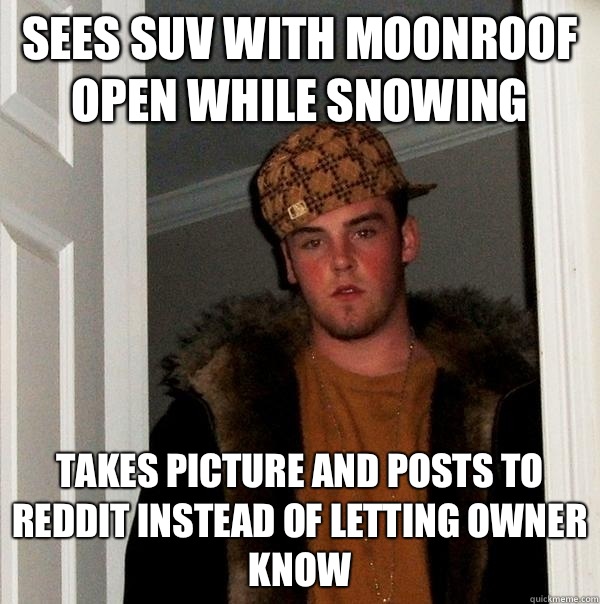 Sees SUV with moonroof open while snowing Takes picture and - Scumbag Steve