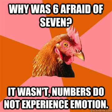 why was 6 afraid of seven it wasnt numbers do not experie - Anti-Joke Chicken