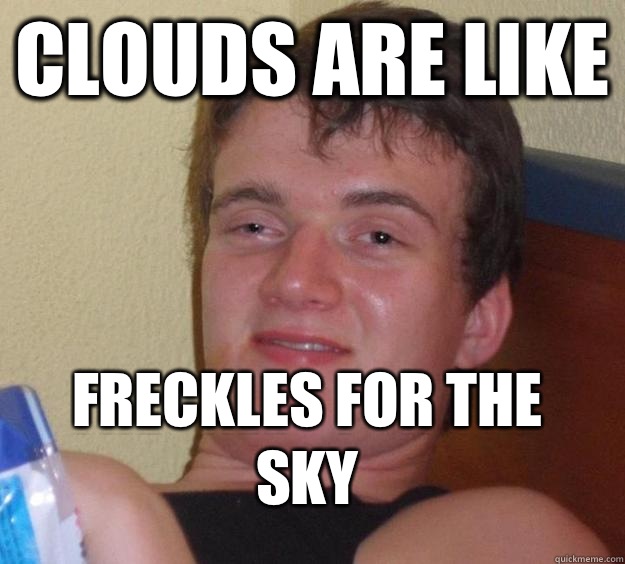 Clouds are like Freckles for the sky - 10 Guy