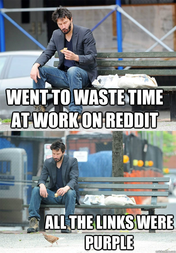 went to waste time at work on reddit all the links were purp - Sad Keanu