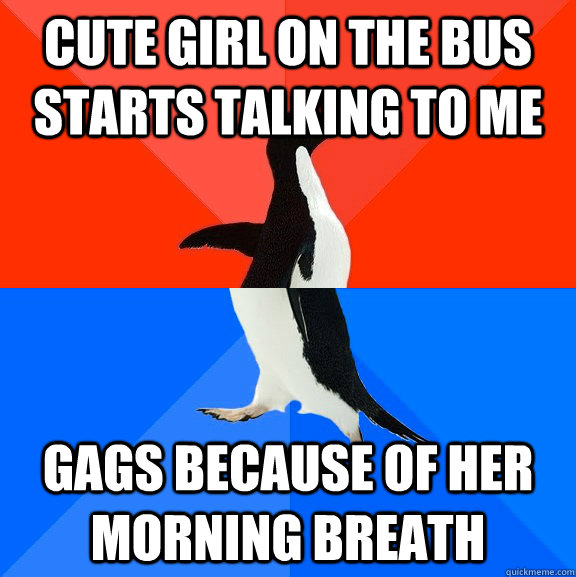 cute girl on the bus starts talking to me gags because of he - Socially Awesome Awkward Penguin