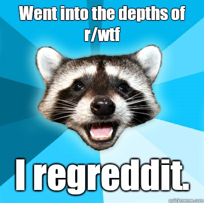 Went into the depths of rwtf deserves a nobell prize - Lame Pun Coon