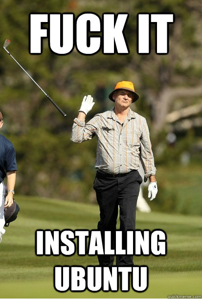 fuck it installing ubuntu - Fuck It