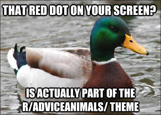 that red dot on your screen is actually part of the radvic - Actual Advice Mallard