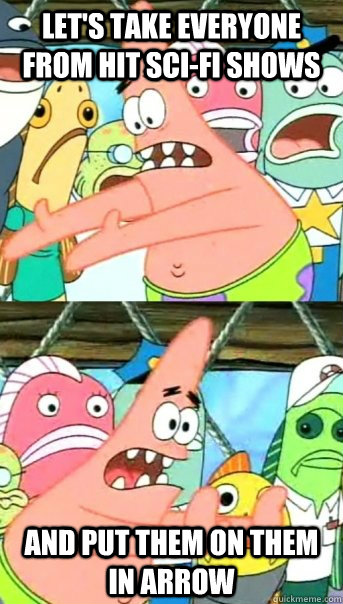 lets take everyone from hit scifi shows and put them on th - Push it somewhere else Patrick