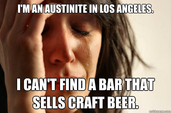 im an austinite in los angeles i cant find a bar that sel - First World Problems