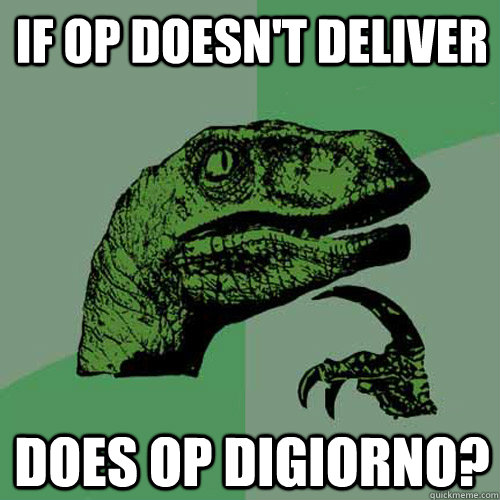 if op doesnt deliver does op digiorno - Philosoraptor