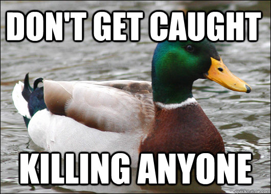 dont get caught killing anyone - Actual Advice Mallard