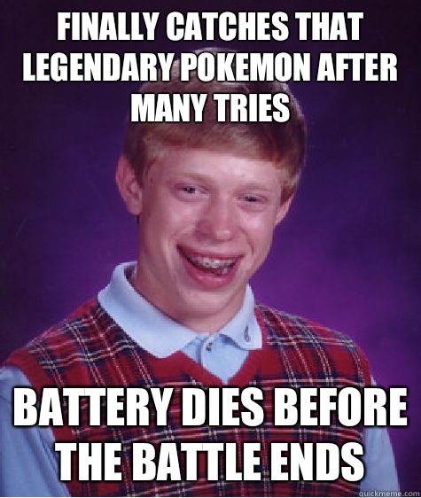 Finally catches that legendary Pokemon after many tries Batt - Bad Luck Brian