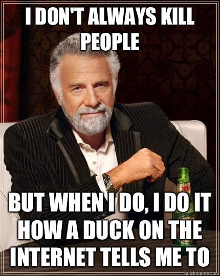 I dont always kill people But when I do Im most likely drunk - The Most Interesting Man In The World