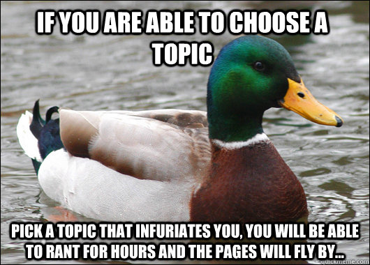 if you are able to choose a topic pick a topic that infuriat - Actual Advice Mallard