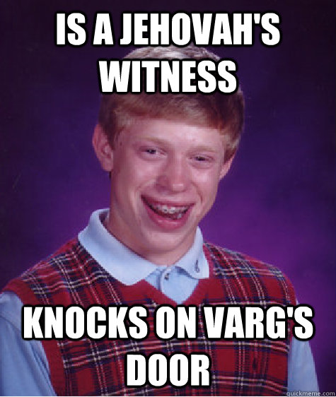 is a jehovahs witness knocks on vargs door - Bad Luck Brian