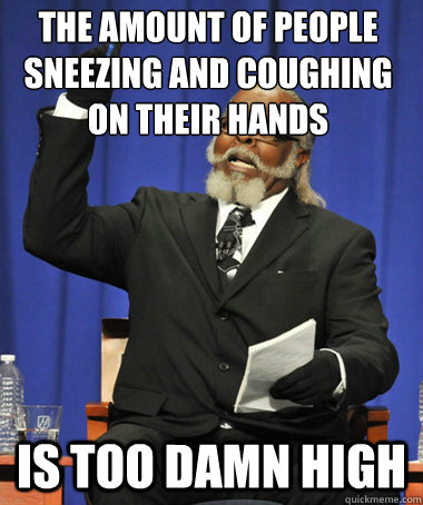 the amount of people sneezing and coughing on their hands is - The Rent Is Too Damn High