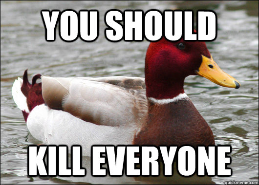 you should kill everyone - Malicious Advice Mallard