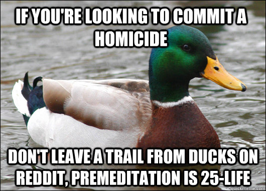 if youre looking to commit a homicide dont leave a trail f - Actual Advice Mallard
