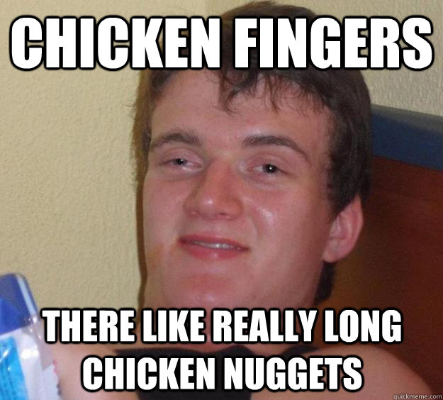chicken fingers there like really long chicken nuggets - 10 Guy