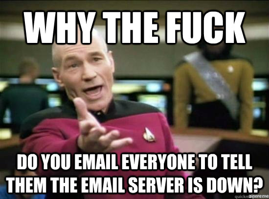 why the fuck do you email everyone to tell them the email se - Annoyed Picard HD