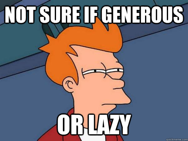 not sure if generous or lazy - Futurama Fry