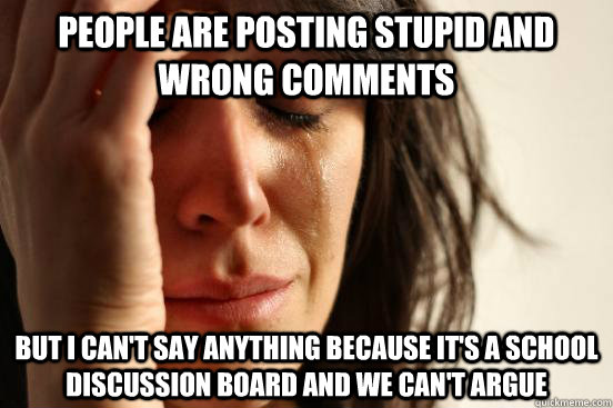 people are posting stupid and wrong comments but i cant say - First World Problems