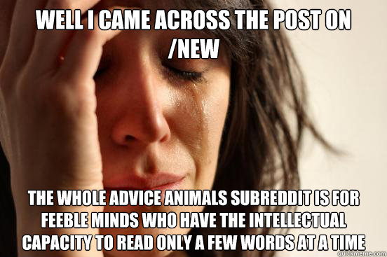 well i came across the post on new the whole advice animals - First World Problems