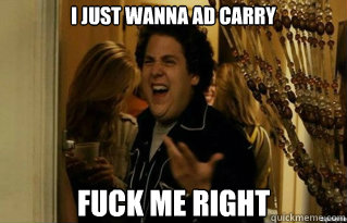 i just wanna ad carry fuck me right - Fuck Me Right
