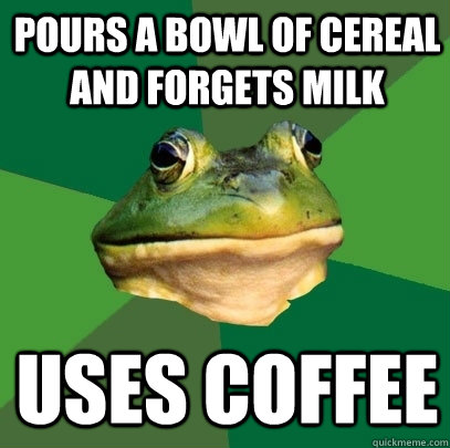 pours a bowl of cereal and forgets milk uses coffee - Foul Bachelor Frog