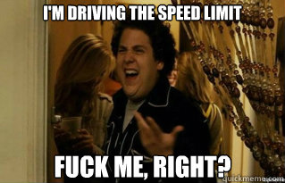 im driving the speed limit fuck me right - Fuck Me Right