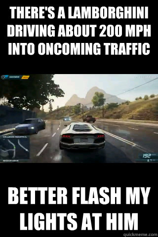 theres a lamborghini driving about 200 mph into oncoming tr -