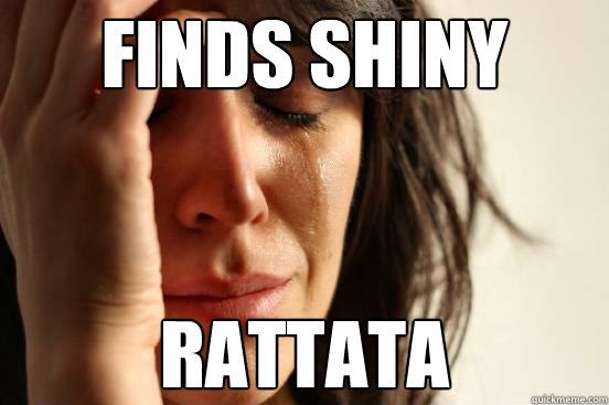 finds shiny rattata - First World Problems