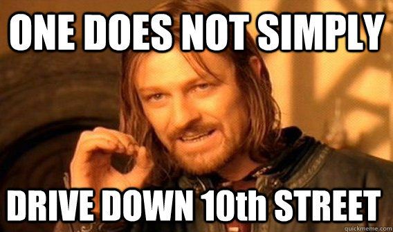 one does not simply drive down 10th street - One Does Not Simply