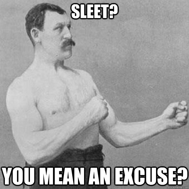 sleet you mean an excuse - overly manly man