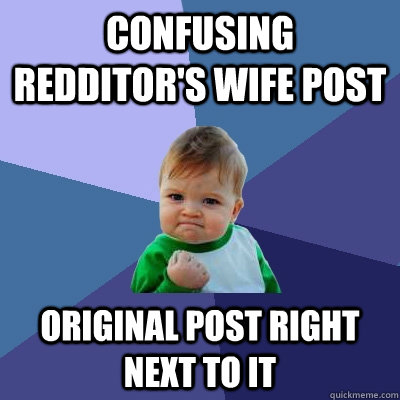confusing redditors wife post original post right next to i - Success Kid