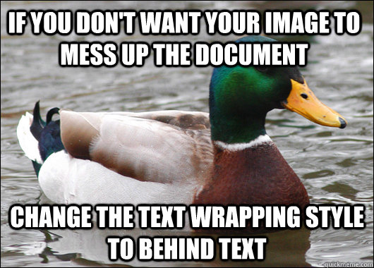 if you dont want your image to mess up the document change - Actual Advice Mallard