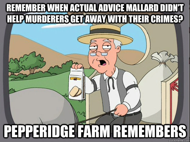 remember when actual advice mallard didnt help murderers ge - Pepperidge Farm Remembers